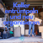 Keller entrümpeln und neu organisieren